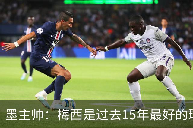 墨主帅：梅西是过去15年最好的球员 我们很难阻挡他