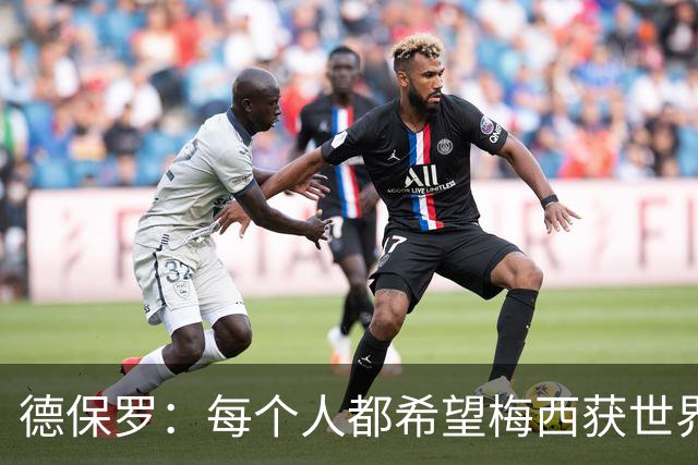 德保罗：每个人都希望梅西获世界杯冠军 他当之无愧