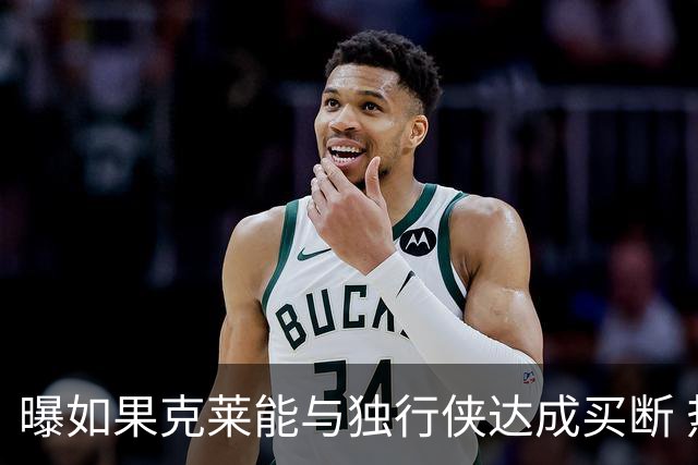 曝如果克莱能与独行侠达成买断 热火将是签下他的最大热门